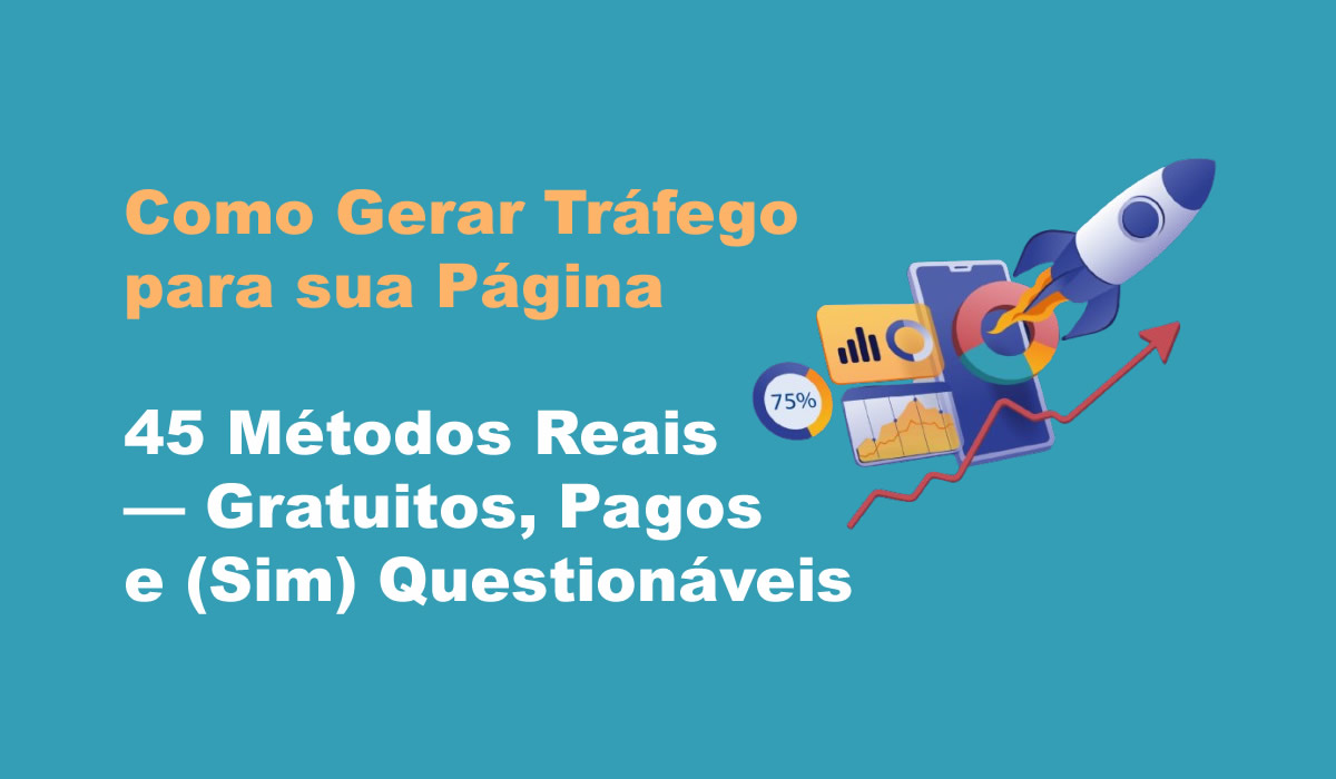 [Gerar Tráfego! 45 Métodos Reais: Gratuitos, Pagos e (Sim) Questionáveis]