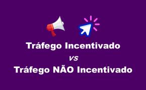 [Diferenças entre Tráfego Incentivado e Não Incentivado]