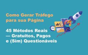 [Gerar Tráfego! 45 Métodos Reais: Gratuitos, Pagos e (Sim) Questionáveis]